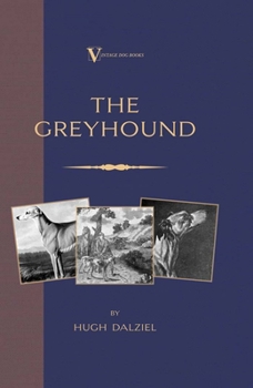 Hardcover The Greyhound: Breeding, Coursing, Racing, etc. (a Vintage Dog Books Breed Classic) Book