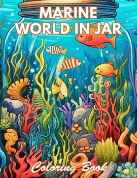 Marine World in Jar Coloring Book: 100+ Coloring Pages for Relaxation and Stress Relief