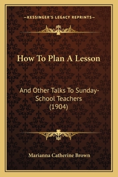 Paperback How To Plan A Lesson: And Other Talks To Sunday-School Teachers (1904) Book
