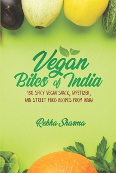 Paperback Vegan Bites of India: 150 Spicy Vegan Snack, Appetizer, and Street Food Recipes from India! Book