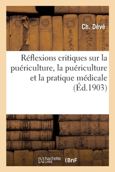 Paperback Réflexions Critiques Sur La Puériculture. La Puériculture Et La Pratique Médicale [French] Book