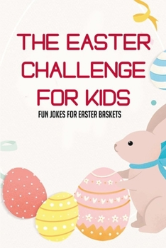 Paperback The Easter Challenge For Kids: Fun Jokes For Easter Baskets: Keep Kids Entertained Throughout The Day Book