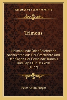 Paperback Trimons: Heimatkunde Oder Belehrende Nachrichten Aus Der Geschichte Und Den Sagen Der Gemeinde Trimmis Und Sayis Fur Das Volk ( [German] Book