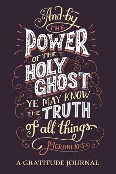 Paperback "And by the Power of the Holy Ghost ye may know the truth of all things." moroni: A Gratitude Journal For Mindfulness and Reflection, Great Personal T Book