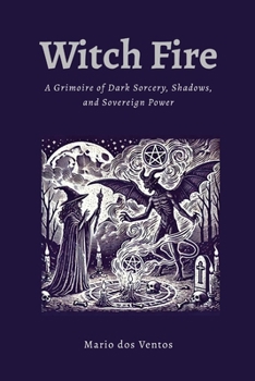 Paperback Witch Fire: A Grimoire of Dark Sorcery, Shadows, and Sovereign Power Book