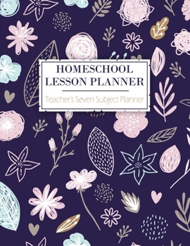 Paperback Homeschool Lesson Planner - Teacher's Seven Subject Planner: A 12 Month Lesson Planner For Teachers - 7 Subjects - 7 Day Week Plus Notes - Monthly Pro Book