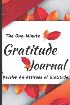 The 1 Minute Gratitude Journal For Women: Practice Gratitude Daily During 52 Weeks/1 Year Just One-Five Minutes Per Day to Develop Gratitude Mindfulness and Positivity 107 Pages 6x9