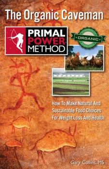 Paperback Primal Power Method the Organic Caveman: How to Make Natural and Sustainable Food Choices for Weight Loss and Health Book