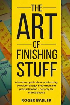 Paperback The Art of finishing stuff: A hands-on guide about productivity, activation energy, motivation and procrastination - not only for entrepreneurs. Book