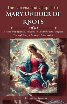 The Novena and Chaplet to Mary, Undoer of Knots: A Nine-Day Spiritual Journey to Untangle Life Struggles Through Mary’s Powerful Intercession (Saints & Devotion Central)