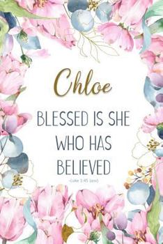 Chloe: Blessed is She Who Has Believed -Luke 1:45(asv): Personalized Christian Notebook for Women