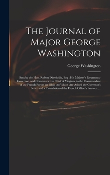 The Journal of Major George Washington: Sent by the Hon. Robert Dinwiddie, Esq; His Majesty's Lieutenant-governor, and Commander in Chief of Virginia, ... Are Added the Governor's Letter and A...