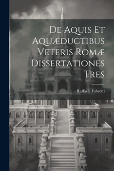 Paperback De Aquis Et Aquæductibus Veteris Romæ Dissertationes Tres [Italian] Book