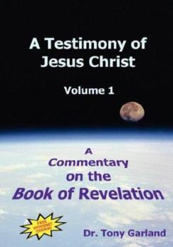 Hardcover A Testimony of Jesus Christ - Volume 1: A Commentary on the Book of Revelation Book
