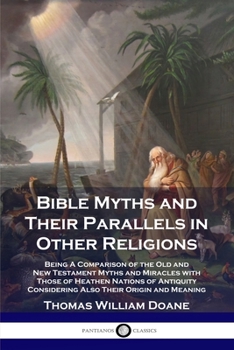 Paperback Bible Myths and Their Parallels in Other Religions: Being A Comparison of the Old and New Testament Myths and Miracles with Those of Heathen Nations o Book