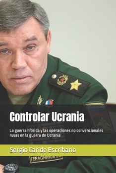 Controlar Ucrania: La guerra híbrida y las operaciones no convencionales rusas en la guerra de Ucrania (Spanish Edition)