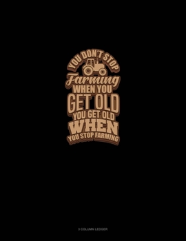 Paperback You Don't Stop Farming When You Get Old You Get Old When You Stop Farming: 3 Column Ledger Book