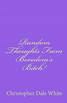 Random Thoughts From Boredom's Bitch!