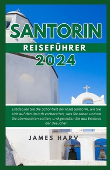 Paperback Santorin Reiseführer 2024: Entdecken Sie die Schönheit der Insel Santorin, wie Sie sich auf den Urlaub vorbereiten, was Sie sehen und wo Sie über [German] Book