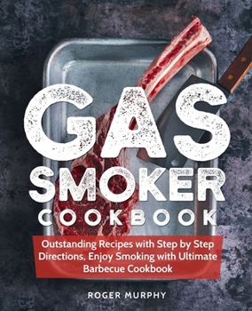 Paperback Gas Smoker Cookbook: Outstanding Recipes with Step by Step Directions, Enjoy Smoking with Ultimate Barbecue Cookbook Book