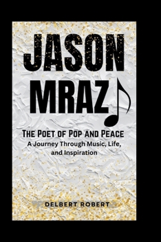 JASON MRAZ: The Poet of Pop and Peace - A Journey Through Music, Life, and Inspiration
