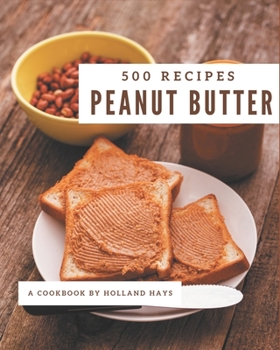 Paperback 500 Peanut Butter Recipes: Peanut Butter Cookbook - The Magic to Create Incredible Flavor! Book