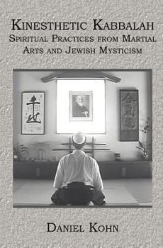 Paperback Kinesthetic Kabbalah: Spiritual Practices from Martial Arts and Jewish Mysticism Book