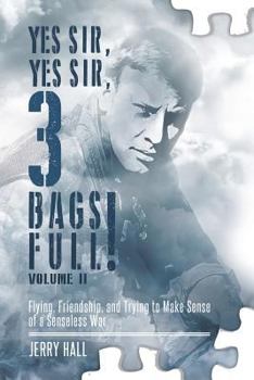 Paperback Yes Sir, Yes Sir, 3 Bags Full! Volume II: Flying, Friendship, and Trying to Make Sense of a Senseless War Book