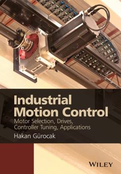 Hardcover Industrial Motion Control: Motor Selection, Drives, Controller Tuning, Applications Book