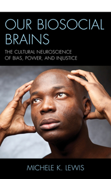 Hardcover Our Biosocial Brains: The Cultural Neuroscience of Bias, Power, and Injustice Book