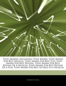 Articles on Tony Awards, Including: Tony Award, Tony Award for Best Musical, Tony Award for Best Play, Tony Award for Best Revival, Tony Award for Bes