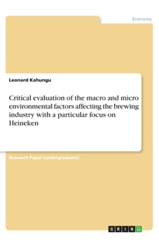 Paperback Critical evaluation of the macro and micro environmental factors affecting the brewing industry with a particular focus on Heineken Book