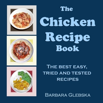 Paperback The Chicken Recipe Book: The Best, Easy, Tried and Tested Recipes Book