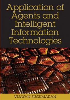 Application of Agents and Intelligent Information Technologies (Advances in Intelligent Information Technologies) (Advances in Intelligent Information ... in Intelligent Information Technologies)