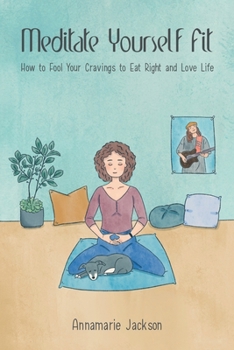 Paperback Meditate Yourself Fit: How to Fool Your Cravings to Eat Right and Love Life Book