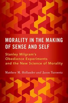 Hardcover Morality in the Making of Sense and Self: Stanley Milgram's Obedience Experiments and the New Science of Morality Book