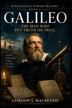 Galileo: The Man Who Put Truth on Trial (Renaissance Power Players)