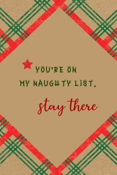 You're On My Naughty List. Stay There: Notebook Journal Composition Blank Lined Diary Notepad 120 Pages Paperback Brown Gift Paper Naughty Xmas