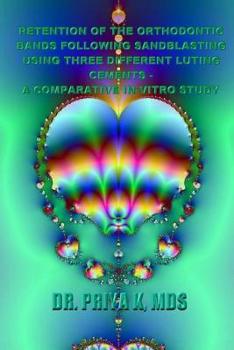 Paperback Retention of the Orthodontic Bands Following Sandblasting Using Three Different Luting Cements - A Comparative In-Vitro Study Book