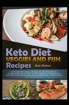 Keto Diet Veggies and Fish Recipes: Cook Delicious Meals and Get All the Benefits of a Complete Ketogenic Diet. in This Complete Cookbook You Will ... Beginners, to Build Your Healthy Meal Plan!