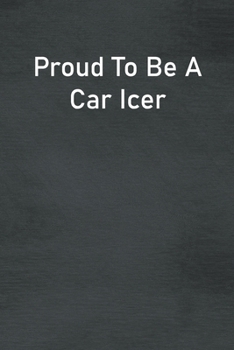 Proud To Be A Car Icer: Lined Notebook For Men, Women And Co Workers