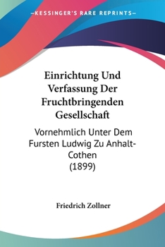 Paperback Einrichtung Und Verfassung Der Fruchtbringenden Gesellschaft: Vornehmlich Unter Dem Fursten Ludwig Zu Anhalt-Cothen (1899) [German] Book