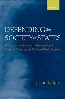 Hardcover Defending the Society of States: Why America Opposes the International Criminal Court and Its Vision of World Society Book