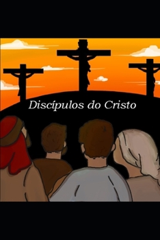 Disc�pulos Do Cristo: um estudo em Lucas 14:27