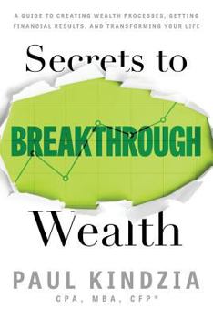 Paperback Secrets To Breakthrough Wealth: A Guide To Creating Wealth Processes, Getting Financial Results, and Transforming Your Life Book