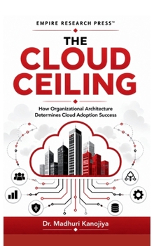 Hardcover The Cloud Ceiling: How Organizational Architecture Determines Cloud Adoption Success Book