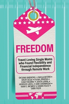 Paperback Freedom: Travel-Loving Single Moms who Found Flexibility and Financial Independence through Remote Work: Travel-Loving Single M Book