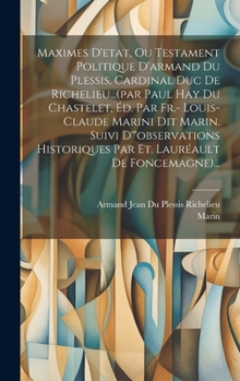 Hardcover Maximes D'etat, Ou Testament Politique D'armand Du Plessis, Cardinal Duc De Richelieu...(par Paul Hay Du Chastelet, Éd. Par Fr.- Louis-claude Marini D [French] Book