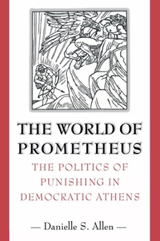 Paperback The World of Prometheus: The Politics of Punishing in Democratic Athens Book