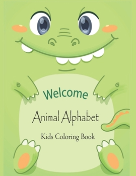 Welcome Animal Alphabet Kids Coloring Book: Fun with Letters Colors, Animals: Big Activity for Toddlers & Kids